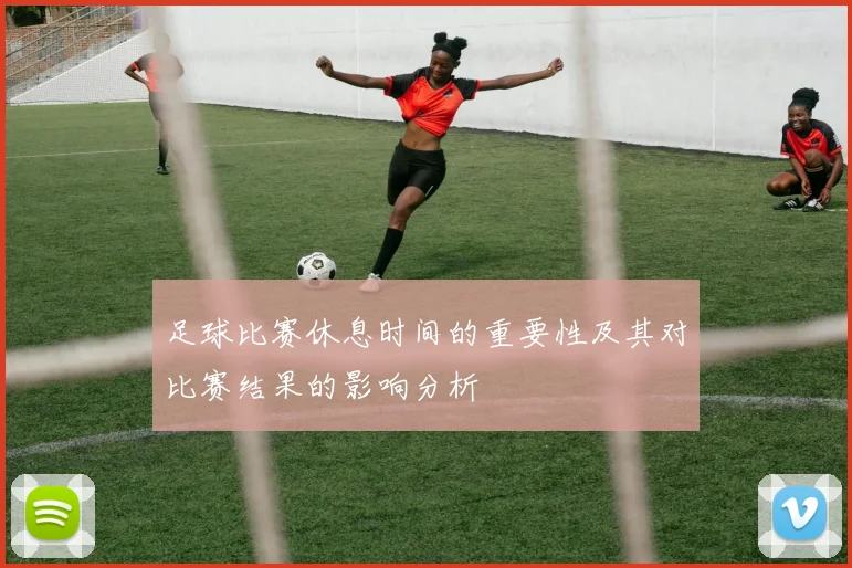 足球比赛休息时间的重要性及其对比赛结果的影响分析